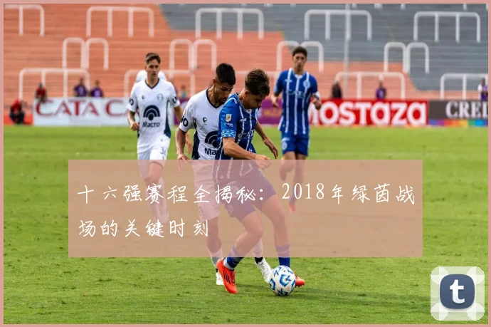 十六强赛程全揭秘：2018年绿茵战场的关键时刻