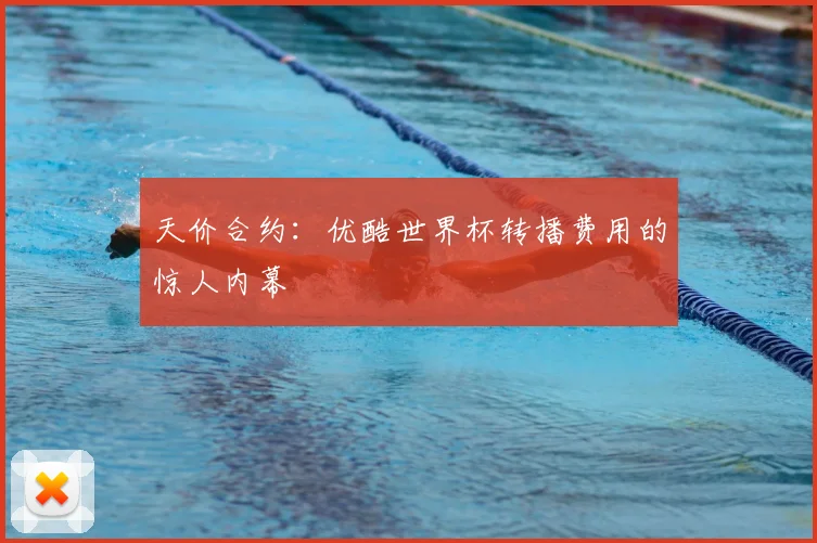 天价合约：优酷世界杯转播费用的惊人内幕