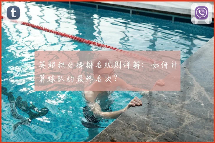 英超积分榜排名规则详解:如何计算球队的最终名次?