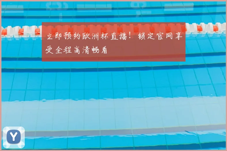 立即预约欧洲杯直播!锁定官网享受全程高清畅看