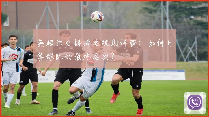 英超积分榜排名规则详解：如何计算球队的最终名次？