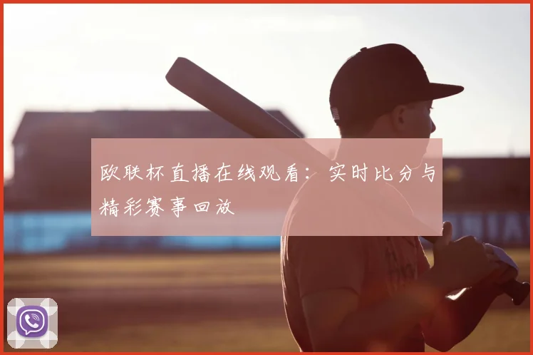欧联杯直播在线观看:实时比分与精彩赛事回放